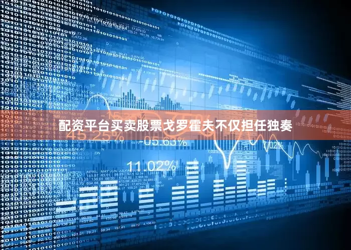 配资平台买卖股票戈罗霍夫不仅担任独奏