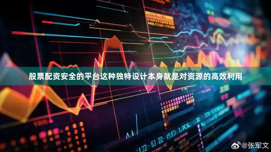 股票配资安全的平台这种独特设计本身就是对资源的高效利用
