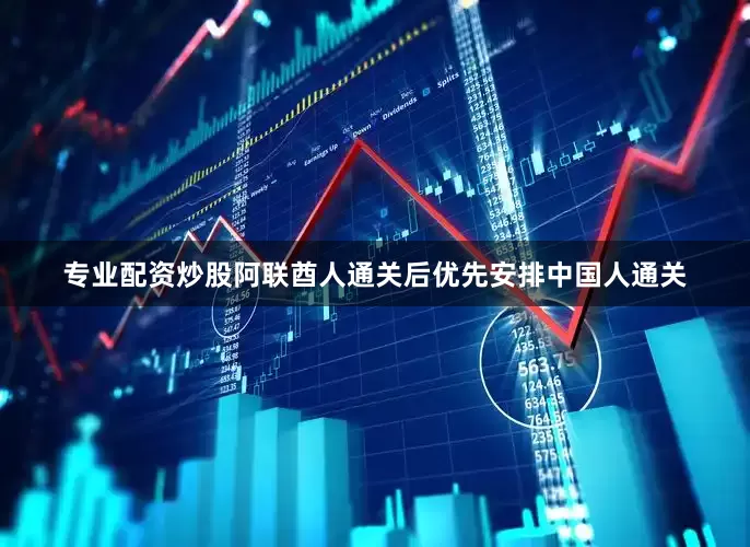 专业配资炒股阿联酋人通关后优先安排中国人通关