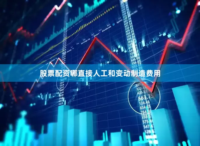 股票配资哪直接人工和变动制造费用