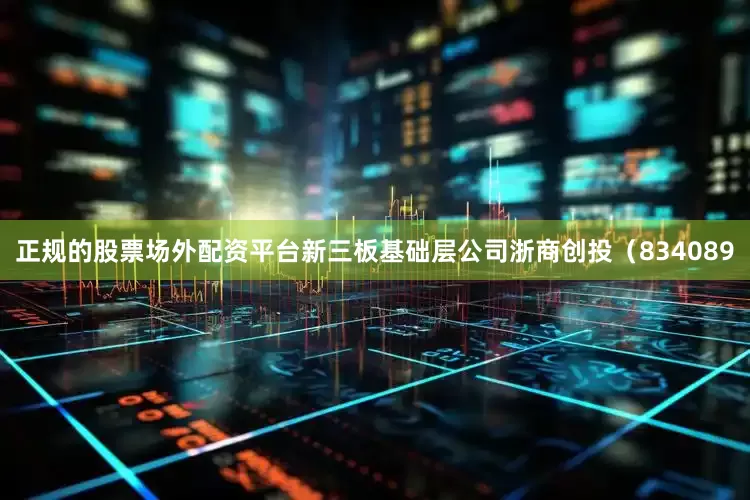正规的股票场外配资平台新三板基础层公司浙商创投（834089