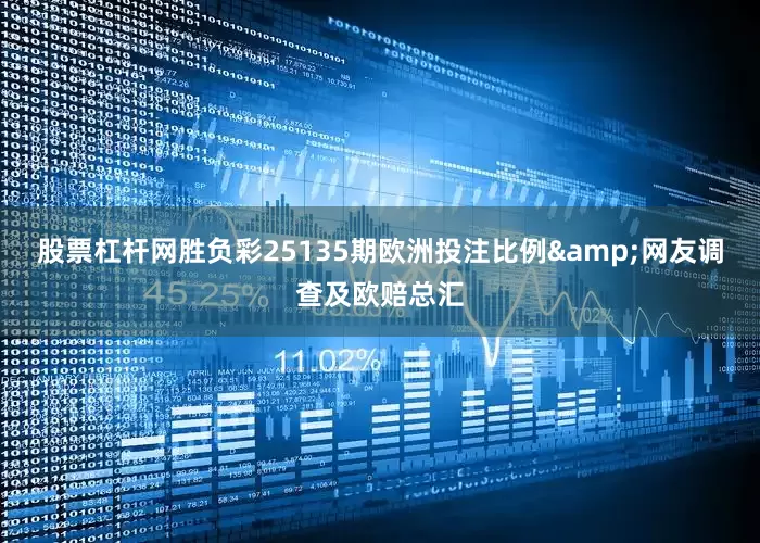 股票杠杆网胜负彩25135期欧洲投注比例&网友调查及欧赔总汇