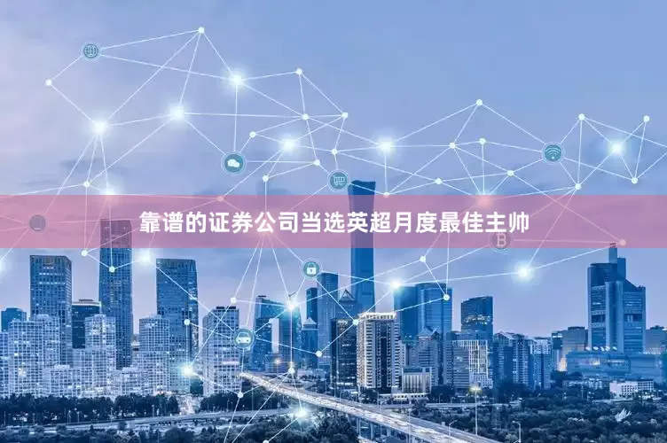靠谱的证券公司当选英超月度最佳主帅