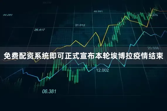 免费配资系统即可正式宣布本轮埃博拉疫情结束